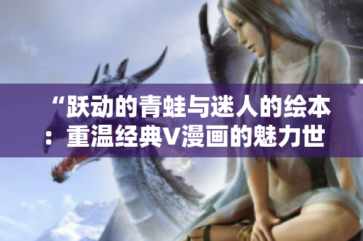 “躍動(dòng)的青蛙與迷人的繪本：重溫經(jīng)典V漫畫(huà)的魅力世界”