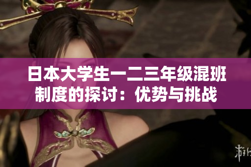 日本大學(xué)生一二三年級(jí)混班制度的探討：優(yōu)勢(shì)與挑戰(zhàn)