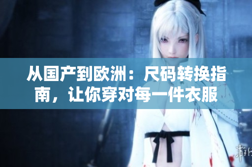 從國產(chǎn)到歐洲：尺碼轉(zhuǎn)換指南，讓你穿對每一件衣服