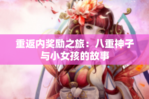 重返內(nèi)獎勵之旅：八重神子與小女孩的故事