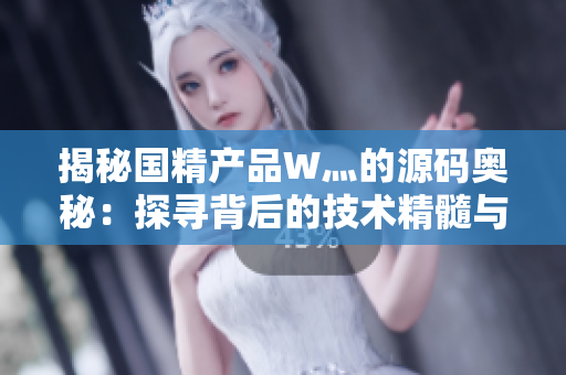 揭秘國精產(chǎn)品W灬的源碼奧秘：探尋背后的技術(shù)精髓與創(chuàng)新亮點(diǎn)