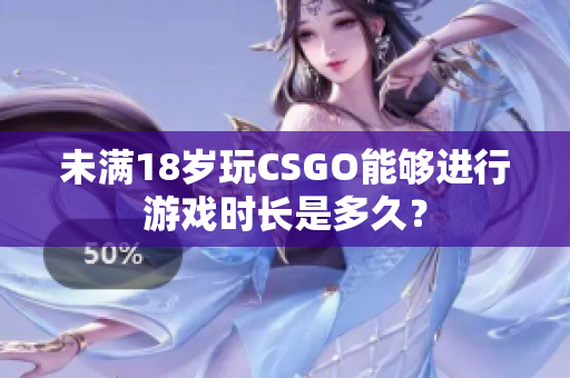 未滿18歲玩CSGO能夠進(jìn)行游戲時長是多久？