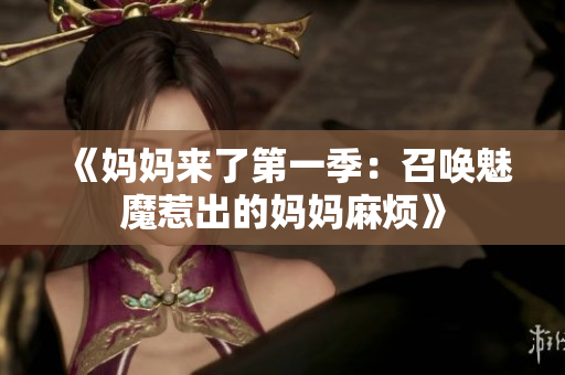 《媽媽來了第一季：召喚魅魔惹出的媽媽麻煩》