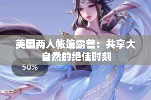 美國兩人帳篷露營：共享大自然的絕佳時(shí)刻