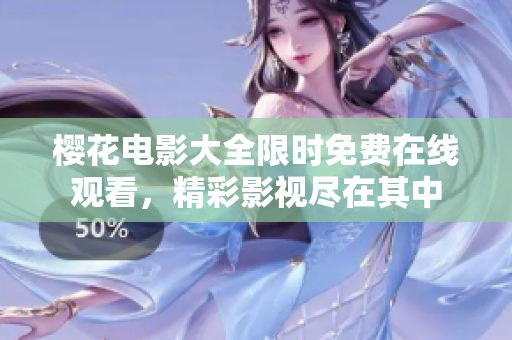 櫻花電影大全限時(shí)免費(fèi)在線觀看，精彩影視盡在其中
