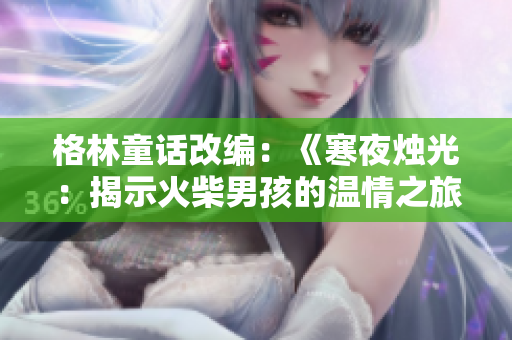 格林童話改編：《寒夜燭光：揭示火柴男孩的溫情之旅》