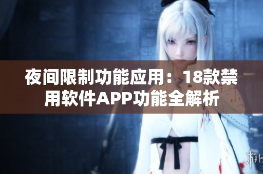 夜間限制功能應用：18款禁用軟件APP功能全解析