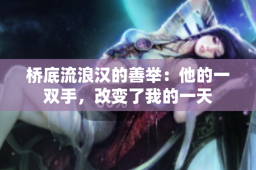 橋底流浪漢的善舉：他的一雙手，改變了我的一天