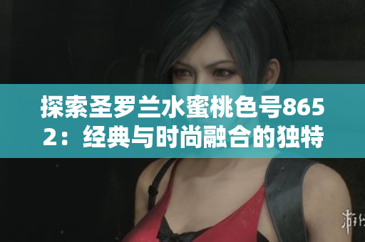 探索圣羅蘭水蜜桃色號(hào)8652：經(jīng)典與時(shí)尚融合的獨(dú)特色調(diào)