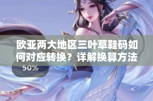 歐亞兩大地區(qū)三葉草鞋碼如何對(duì)應(yīng)轉(zhuǎn)換？詳解換算方法