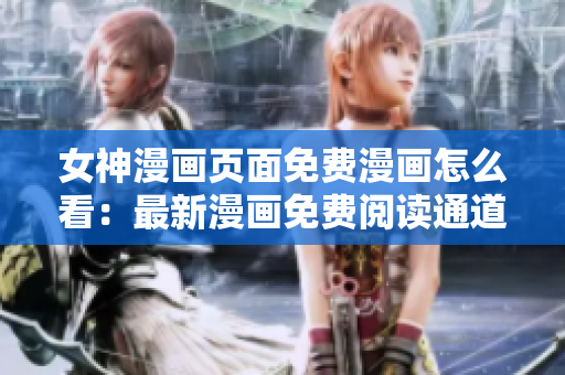 女神漫畫頁面免費(fèi)漫畫怎么看：最新漫畫免費(fèi)閱讀通道