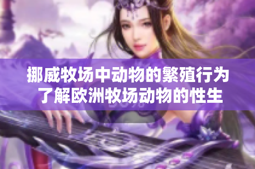 挪威牧場中動物的繁殖行為 了解歐洲牧場動物的性生活模式