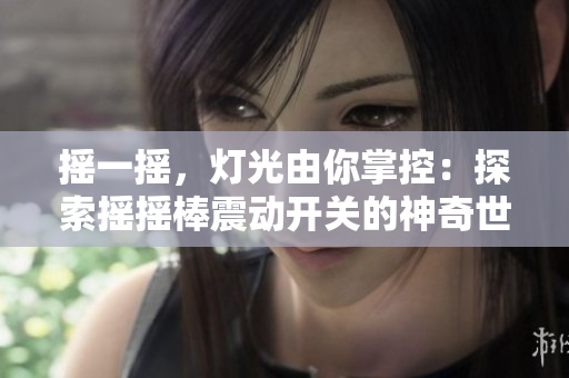 搖一搖，燈光由你掌控：探索搖搖棒震動開關的神奇世界