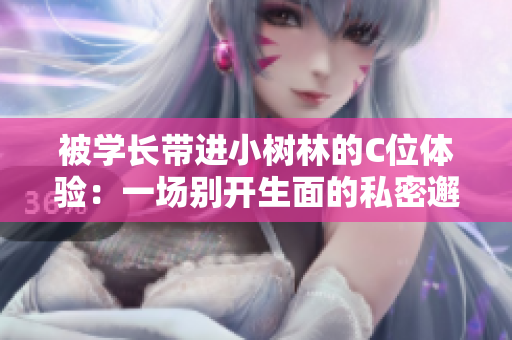 被學(xué)長(zhǎng)帶進(jìn)小樹林的C位體驗(yàn)：一場(chǎng)別開(kāi)生面的私密邂逅