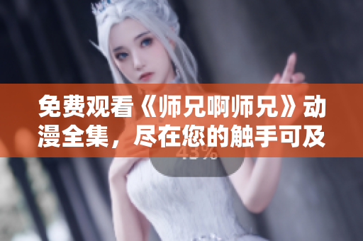 免費(fèi)觀看《師兄啊師兄》動(dòng)漫全集，盡在您的觸手可及！