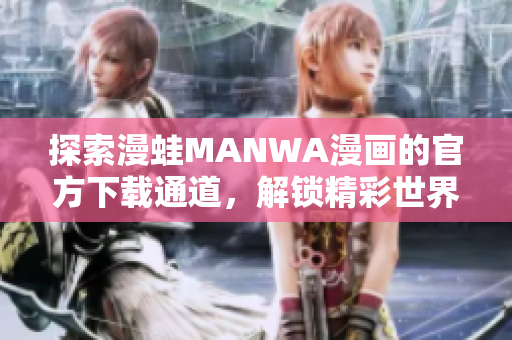 探索漫蛙MANWA漫畫的官方下載通道，解鎖精彩世界！