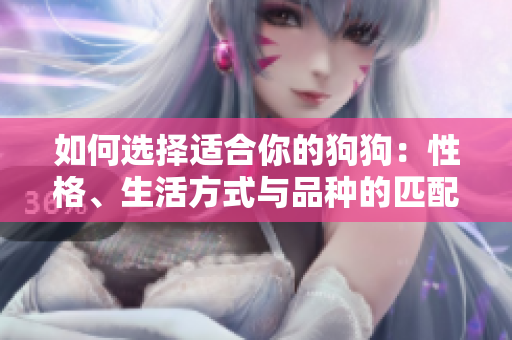 如何選擇適合你的狗狗：性格、生活方式與品種的匹配