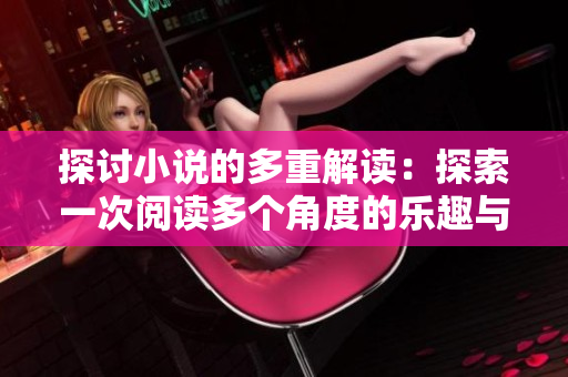 探討小說的多重解讀：探索一次閱讀多個角度的樂趣與魅力