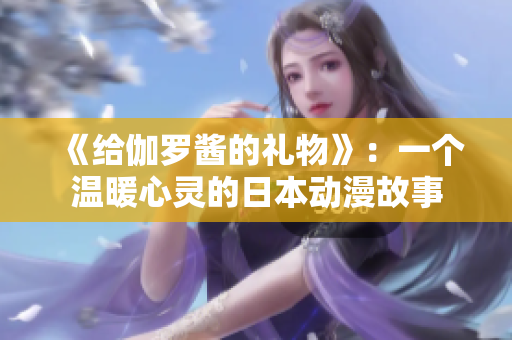 《給伽羅醬的禮物》：一個溫暖心靈的日本動漫故事