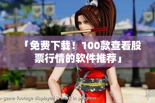 「免費(fèi)下載！100款查看股票行情的軟件推薦」