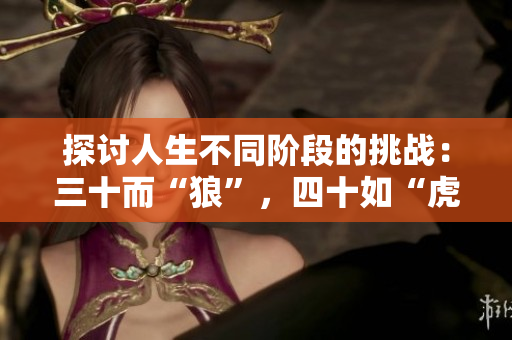 探討人生不同階段的挑戰(zhàn)：三十而“狼”，四十如“虎”，五十面臨何種考驗(yàn)？