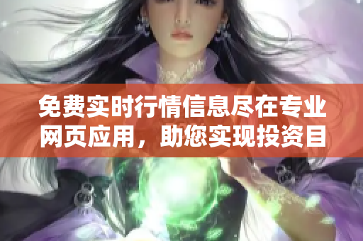 免費(fèi)實(shí)時(shí)行情信息盡在專業(yè)網(wǎng)頁應(yīng)用，助您實(shí)現(xiàn)投資目標(biāo)
