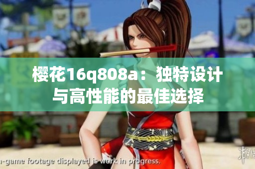 櫻花16q808a：獨特設計與高性能的最佳選擇