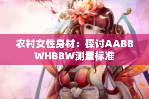 農(nóng)村女性身材：探討AABBWHBBW測(cè)量標(biāo)準(zhǔn)
