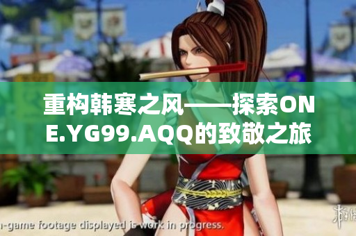 重構(gòu)韓寒之風(fēng)——探索ONE.YG99.AQQ的致敬之旅