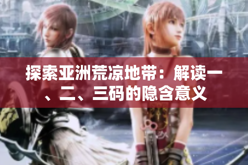 探索亞洲荒涼地帶：解讀一、二、三碼的隱含意義