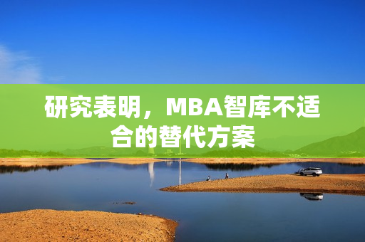 研究表明，MBA智庫不適合的替代方案