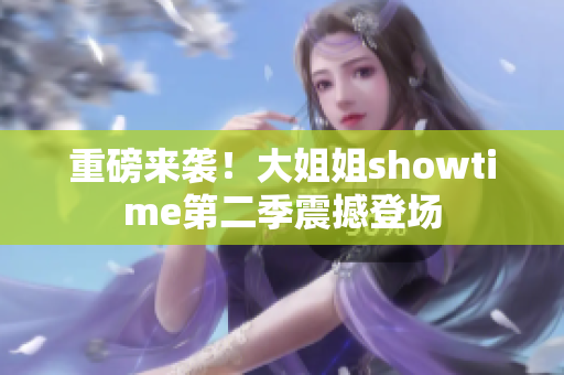 重磅來襲！大姐姐showtime第二季震撼登場