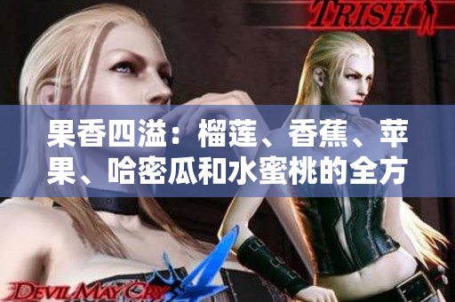 果香四溢：榴蓮、香蕉、蘋果、哈密瓜和水蜜桃的全方位品鑒