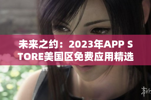 未來之約：2023年APP STORE美國區(qū)免費應(yīng)用精選