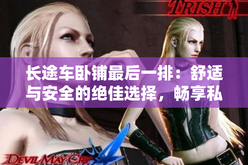 長途車臥鋪最后一排：舒適與安全的絕佳選擇，暢享私密空間