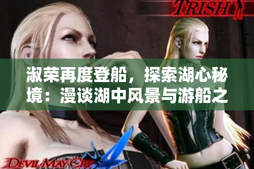 淑榮再度登船，探索湖心秘境：漫談湖中風景與游船之旅