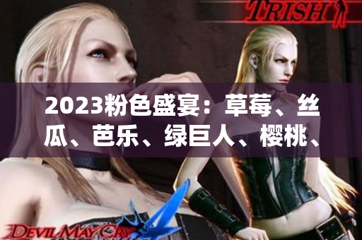 2023粉色盛宴：草莓、絲瓜、芭樂、綠巨人、櫻桃、秋葵，攜手演繹多彩味覺盛宴