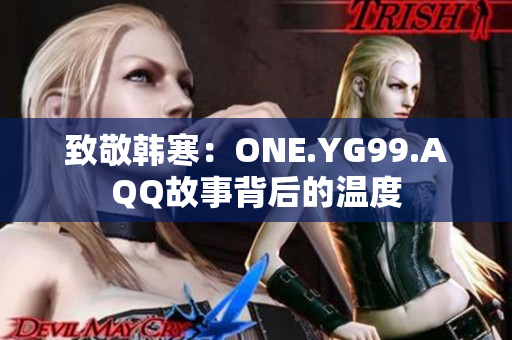 致敬韓寒：ONE.YG99.AQQ故事背后的溫度