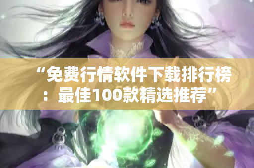 “免費行情軟件下載排行榜：最佳100款精選推薦”