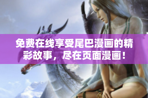 免費在線享受尾巴漫畫的精彩故事，盡在頁面漫畫！
