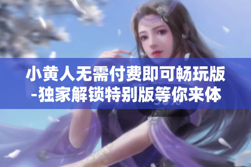 小黃人無需付費即可暢玩版-獨家解鎖特別版等你來體驗