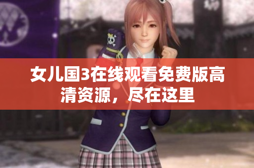 女兒國3在線觀看免費(fèi)版高清資源，盡在這里