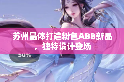 蘇州晶體打造粉色ABB新品，獨(dú)特設(shè)計登場