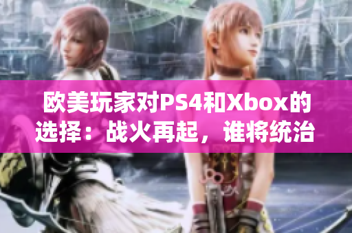 歐美玩家對PS4和Xbox的選擇：戰(zhàn)火再起，誰將統(tǒng)治游戲世界？
