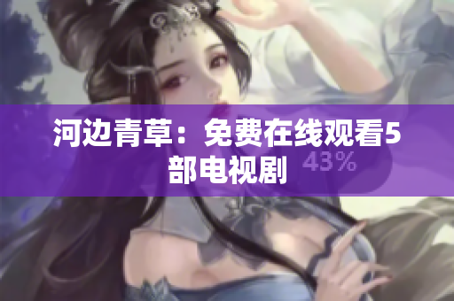 河邊青草：免費在線觀看5部電視劇