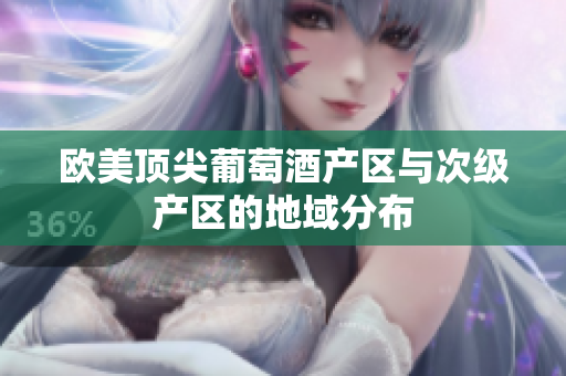 歐美頂尖葡萄酒產區(qū)與次級產區(qū)的地域分布