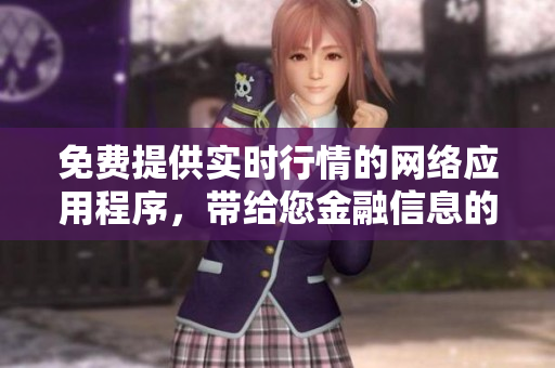 免費(fèi)提供實(shí)時(shí)行情的網(wǎng)絡(luò)應(yīng)用程序，帶給您金融信息的完整體驗(yàn)
