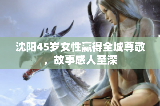 沈陽45歲女性贏得全城尊敬，故事感人至深