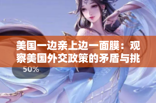 美國(guó)一邊親上邊一面膜：觀察美國(guó)外交政策的矛盾與挑戰(zhàn)