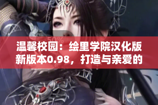 溫馨校園：繪里學(xué)院漢化版新版本0.98，打造與親愛的你共度美好時光